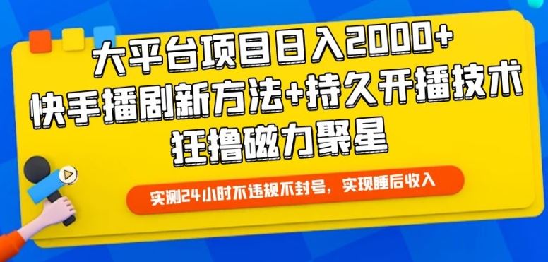 大平台项目日入2000+，快手播剧新方法+持久开播技术，狂撸磁力聚星【揭秘】