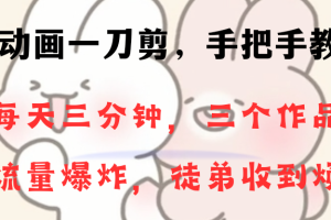 （8567期）动画一刀剪项目，一分钟一条原创，流量爆炸，一个月收徒28个，小白轻松上手