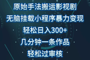 影视剧原始手法无脑搬运，单日收入300+，操作简单，几分钟生成一条视频，轻松过审核