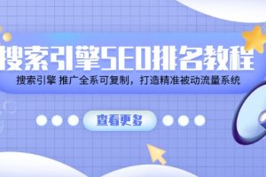 (11351期)搜索引擎SEO排名教程「搜索引擎 推广全系可复制,打造精准被动流量系统」