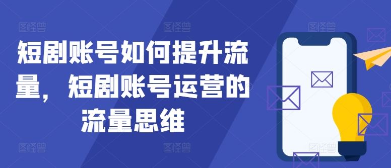 短剧账号如何提升流量，短剧账号运营的流量思维