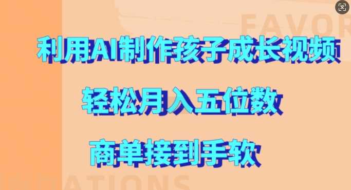 利用AI制作孩子成长视频，轻松月入五位数，商单接到手软【揭秘】