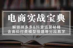 电商实战宝典：解锁拼多多&抖音运营秘籍，含高价付费模型搭建等分段教学