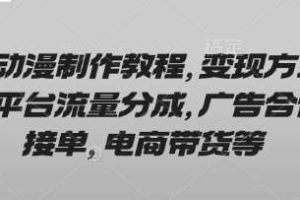 AI动漫制作教程，变现方式有平台流量分成，广告合作接单，电商带货等