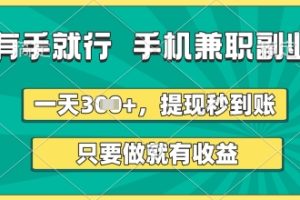 有手就行，手机兼职副业，一天3张+，提现秒到账，只要做就有收益【揭秘】