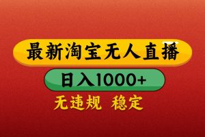 最新淘宝无人直播带货，独家技术，日入1000+，不违规不封号，操作简单【揭秘】