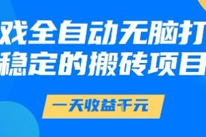 游戏全自动无脑打金项目，一天收益1k+，稳定持久的搬砖项目【揭秘】