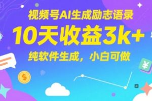 视频号AI生成励志语录，10天收益3k+，纯软件生成，小白可做