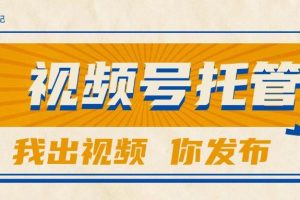 （15033期）【视频号托管 】团队提供视频，你出账号，最高躺赚1W+