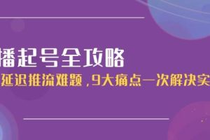（15043期）直播起号全攻略：解决延迟推流难题，9大痛点一次解决实操课