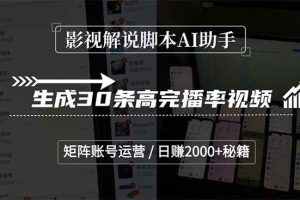 （15238期）影视解说脚本AI助手，生成30条高完播率视频，矩阵账号运营，日赚2000+秘籍