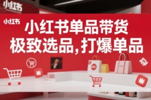 小红书单品带货，极致选品，打爆单品（更新）