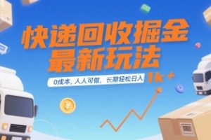 快递回收掘金最新玩法，0成本，人人可做，长期稳定的副业，轻松日入1k+【揭秘】