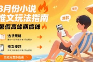 8月份小说推文玩法指南，暑假高峰期搞钱