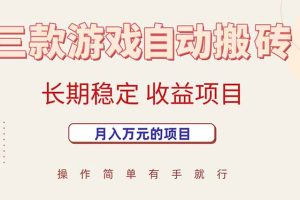（15625期）三款游戏自动搬砖，月入万元，长期稳定收益项目