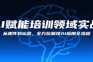 AI赋能培训领域实战，从课件到运营，全方位展现AI应用全流程