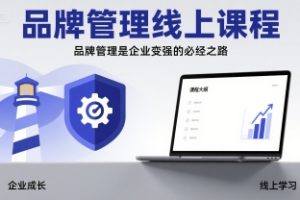 品牌管理线上课程，品牌管理是企业变强的必经之路