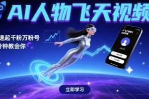 AI人物飞天视频,快速起千粉万粉号,3分钟教会你
