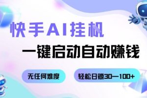 快手AI挂G，一键启动自动挣钱无任何难度，轻松日入30—100+【揭秘】