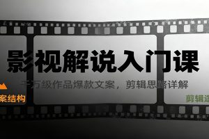 影视解说入门课，千万级作品爆款文案，剪辑思路详解