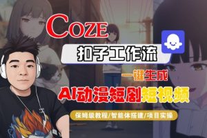 Coze扣子智能体工作流一键生成“AI动漫短剧“短视频，全流程保姆级教学