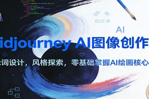 Midjourney AI图像创作课：提示词设计，风格探索，零基础掌握AI绘画核心技能