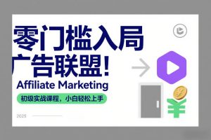 零门槛入局广告联盟！Affiliate Marketing初级实战课程，小白轻松上手