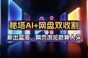 秘塔AI项目拆解_AI智能体配合网盘拉新项目双倍收割打法