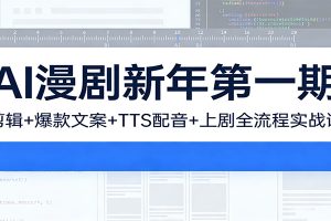 AI漫剧新年第一期：剪辑/爆款文案/TTS配音/上剧全流程实战课