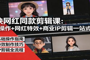 剪映网红同款剪辑课：基础操作+网红特效+商业IP剪辑一站式精通