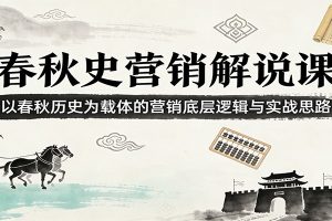 春秋史营销解说课：以春秋历史为载体的营销底层逻辑与实战思路