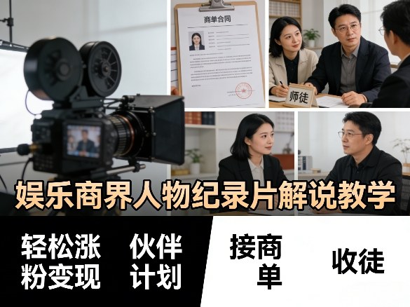 娱乐商界人物纪录片解说教学，轻松涨粉变现，伙伴计划，接商单，收徒等