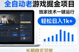 全自动老游戏掘金项目，独家技术一键运行，轻松日入1k+，长期稳定可做【揭秘】